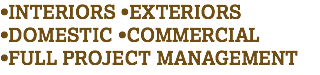 •INTERIORS •EXTERIORS
•DOMESTIC •COMMERCIAL
•FULL PROJECT MANAGEMENT